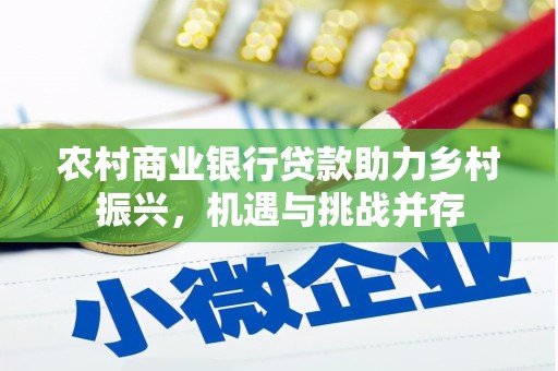 平镇农村商业银行贷款助力乡村振兴，机遇与挑战并存