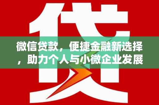 平镇微信贷款，便捷金融新选择，助力个人与小微企业发展