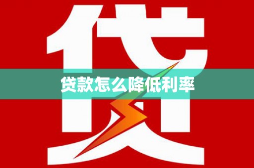 平镇贷款怎么降低利率