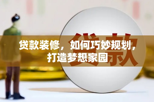平镇贷款装修，如何巧妙规划，打造梦想家园