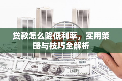 平镇贷款怎么降低利率，实用策略与技巧全解析