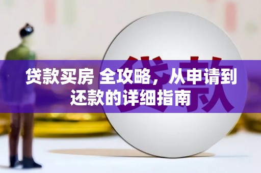 平镇贷款买房 全攻略，从申请到还款的详细指南