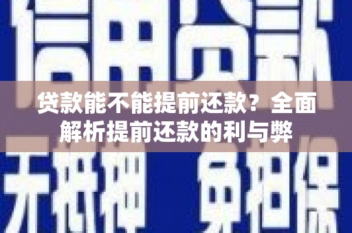 平镇贷款能不能提前还款？全面解析提前还款的利与弊