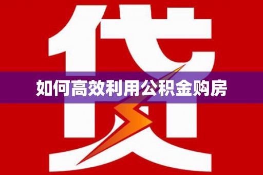 平镇如何高效利用公积金购房