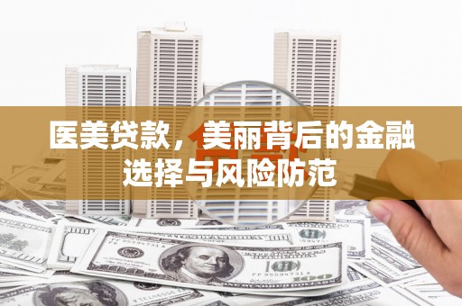 平镇医美贷款，美丽背后的金融选择与风险防范
