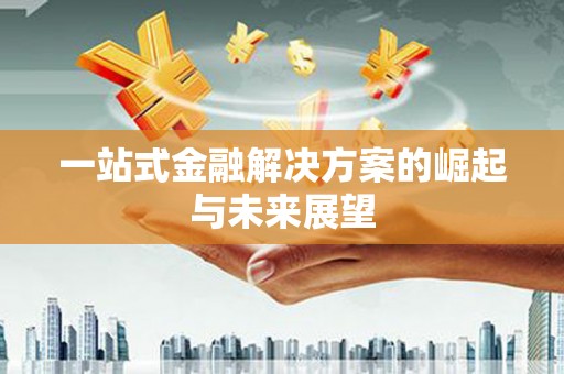 平镇一站式金融解决方案的崛起与未来展望