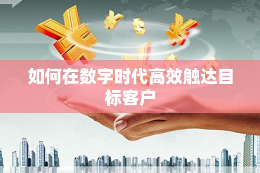 平镇如何在数字时代高效触达目标客户