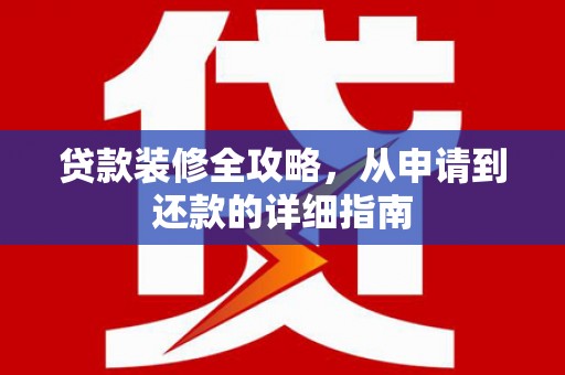 平镇贷款装修全攻略，从申请到还款的详细指南