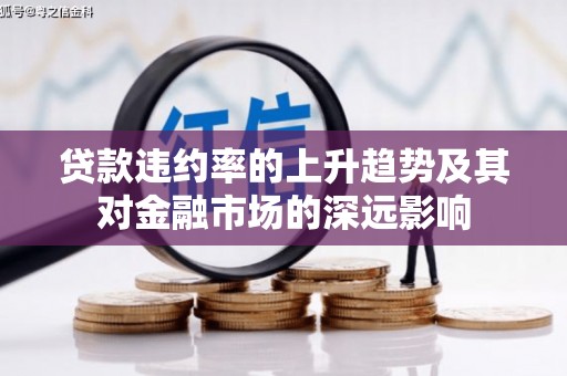 平镇贷款违约率的上升趋势及其对金融市场的深远影响